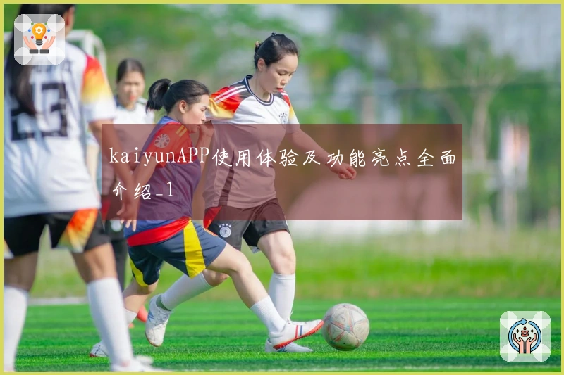 kaiyunAPP使用体验及功能亮点全面介绍_1