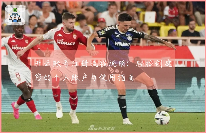 开云账号注册流程说明：轻松创建您的个人账户与使用指南