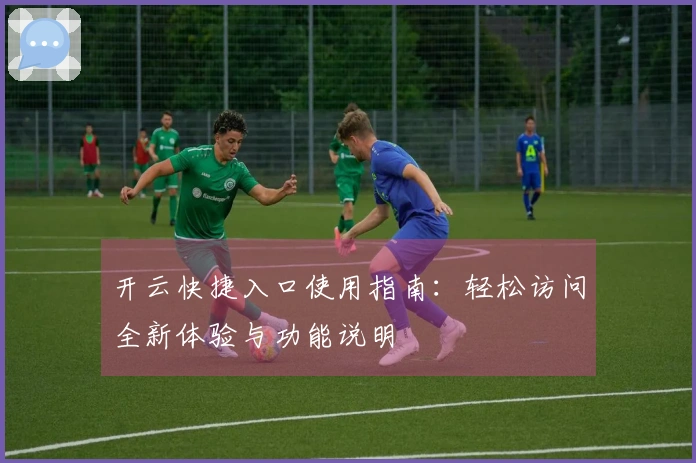 开云快捷入口使用指南：轻松访问全新体验与功能说明